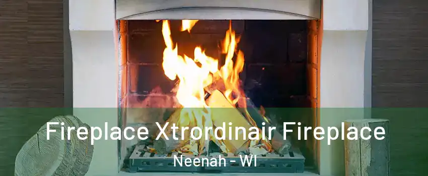  Fireplace Xtrordinair Fireplace Neenah - WI