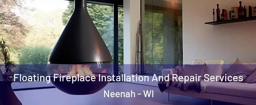 Floating Fireplace Installation And Repair Services Neenah - WI