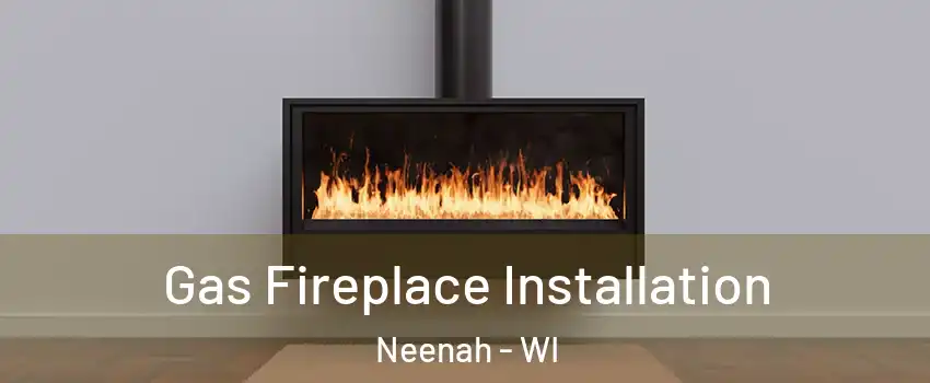 Gas Fireplace Installation Neenah - WI