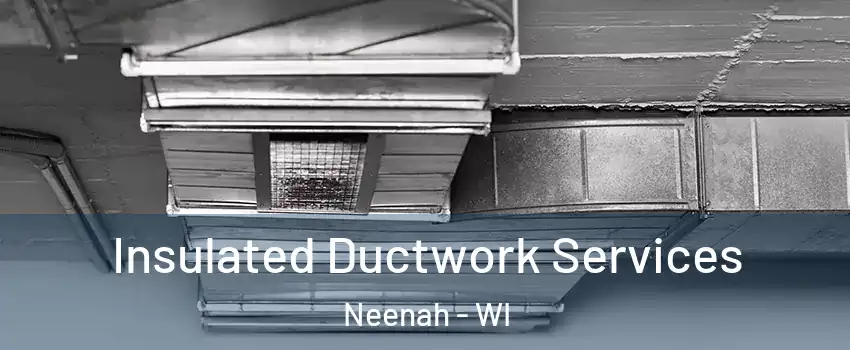  Insulated Ductwork Services Neenah - WI