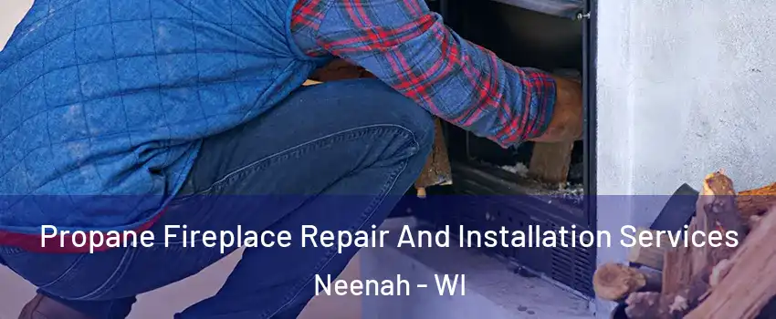  Propane Fireplace Repair And Installation Services Neenah - WI